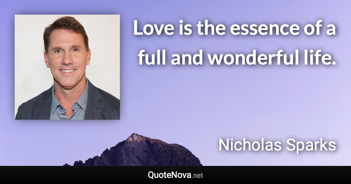 Love is the essence of a full and wonderful life. - Nicholas Sparks quote
