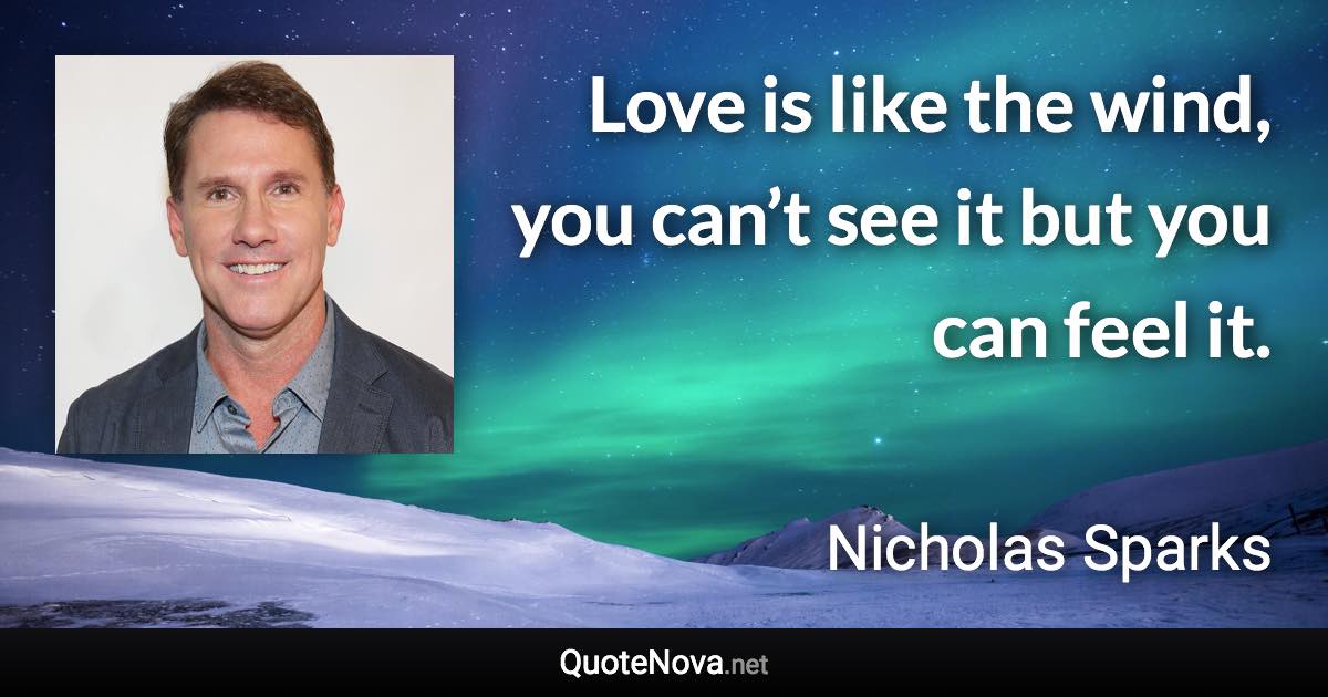 Love is like the wind, you can’t see it but you can feel it. - Nicholas Sparks quote