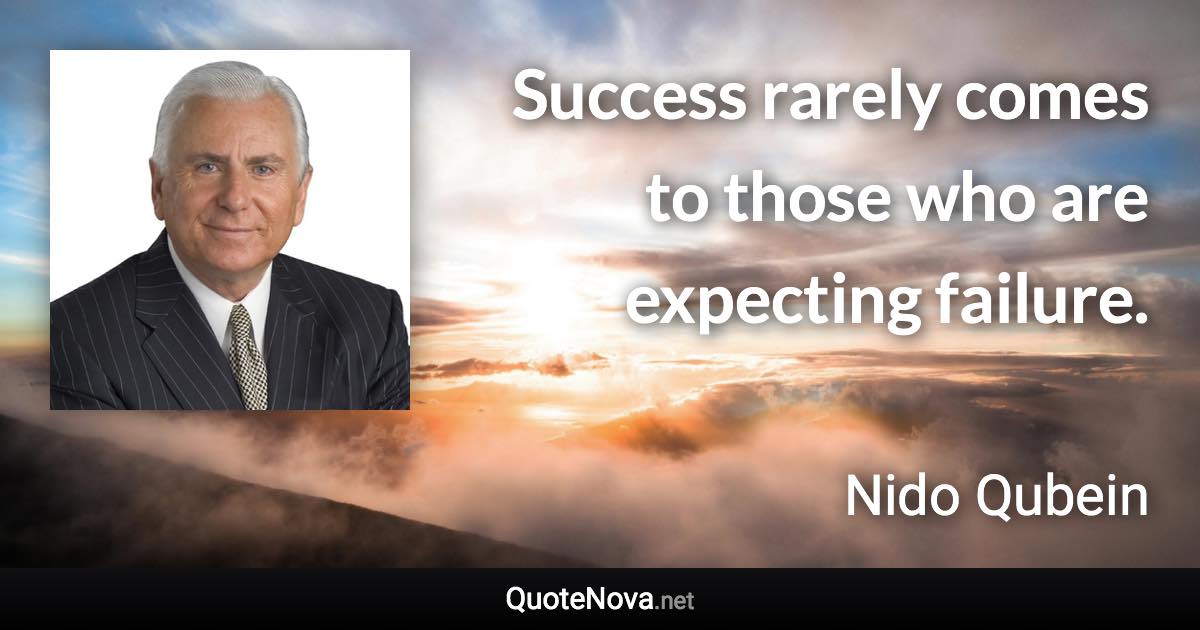 Success rarely comes to those who are expecting failure. - Nido Qubein quote