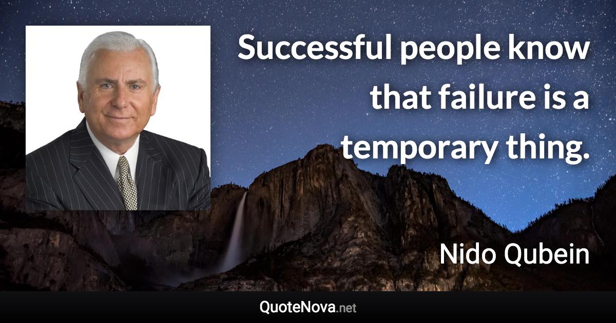 Successful people know that failure is a temporary thing. - Nido Qubein quote