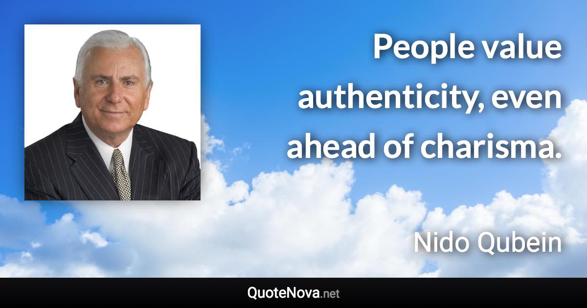 People value authenticity, even ahead of charisma. - Nido Qubein quote