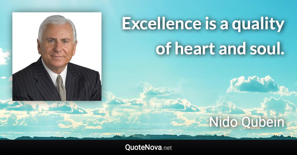 Excellence is a quality of heart and soul. - Nido Qubein quote