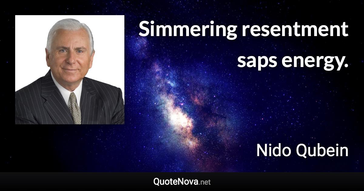 Simmering resentment saps energy. - Nido Qubein quote