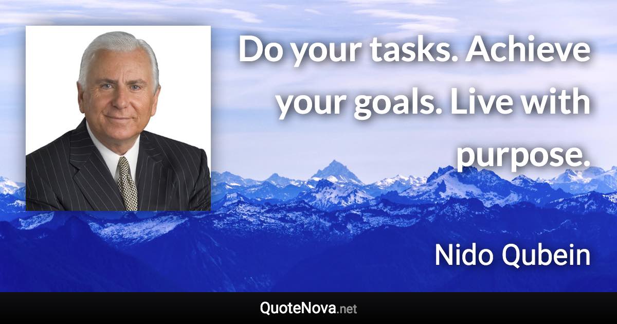 Do your tasks. Achieve your goals. Live with purpose. - Nido Qubein quote