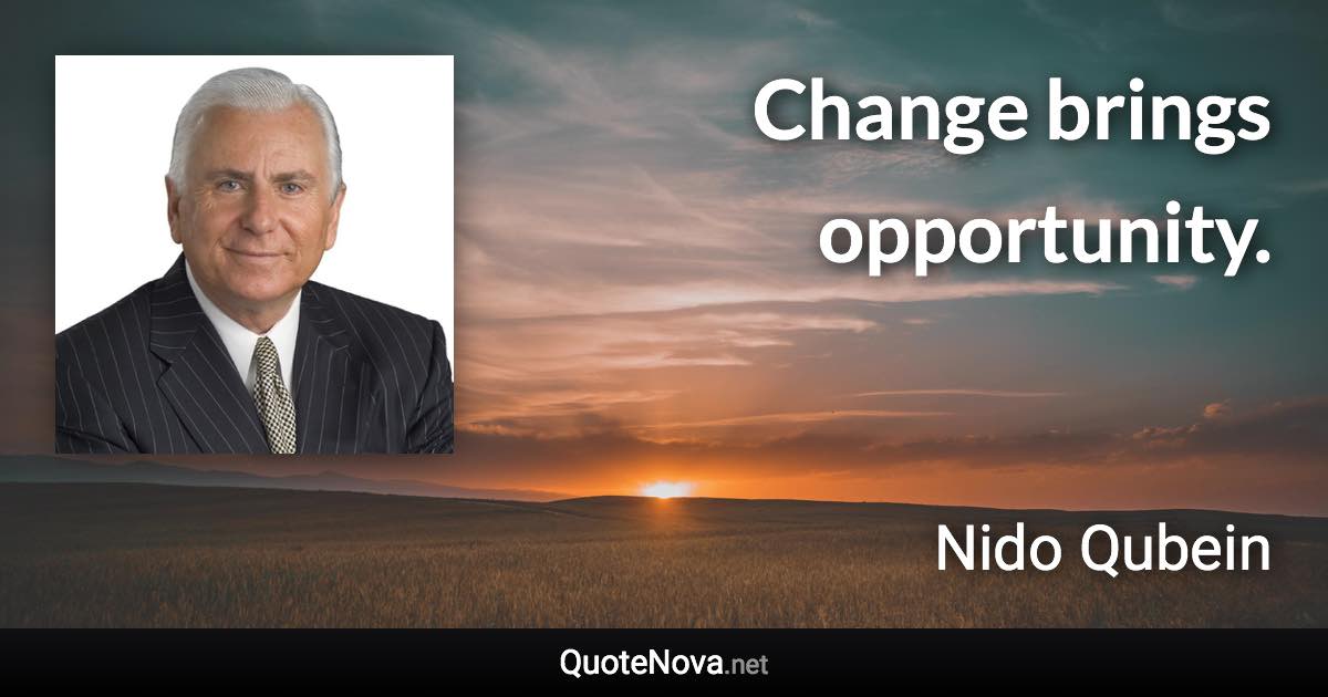 Change brings opportunity. - Nido Qubein quote