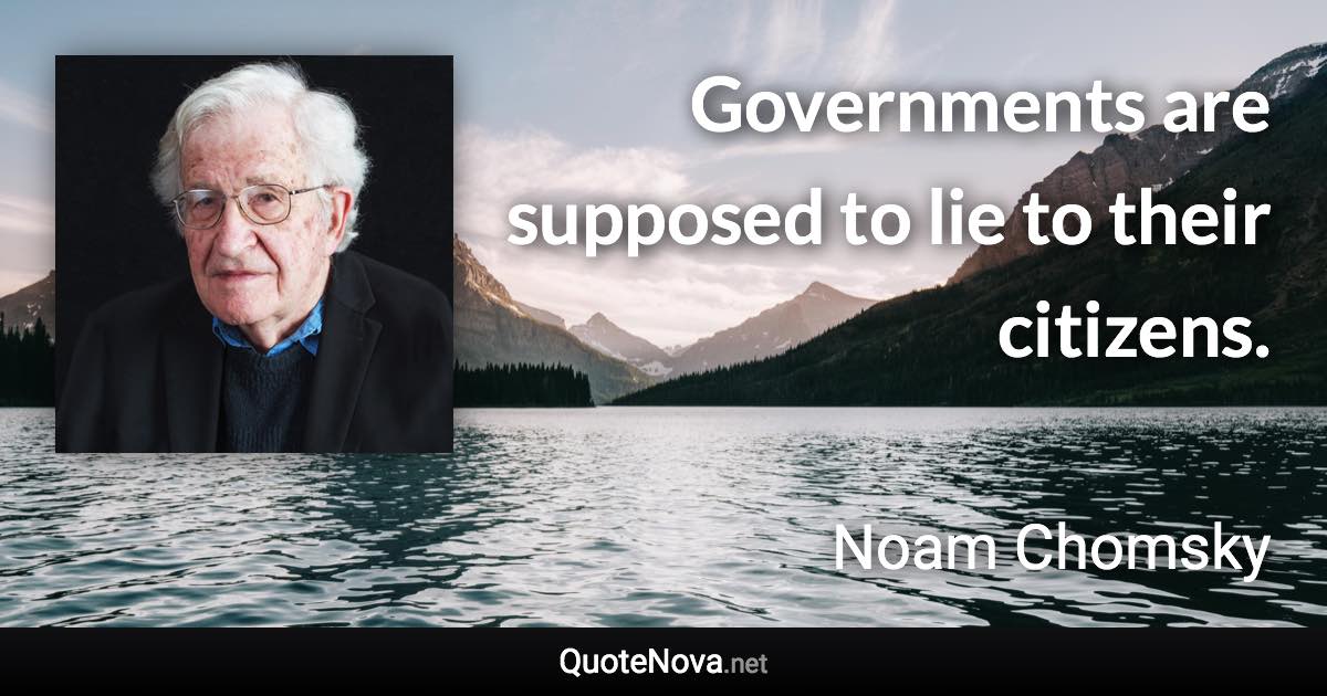 Governments are supposed to lie to their citizens. - Noam Chomsky quote