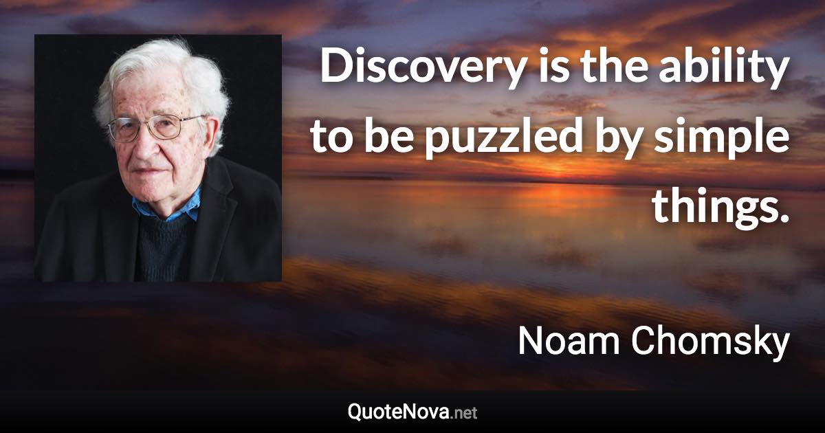 Discovery is the ability to be puzzled by simple things. - Noam Chomsky quote