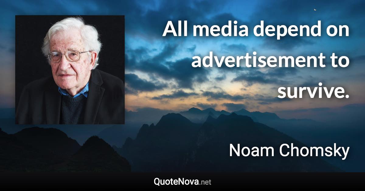 All media depend on advertisement to survive. - Noam Chomsky quote