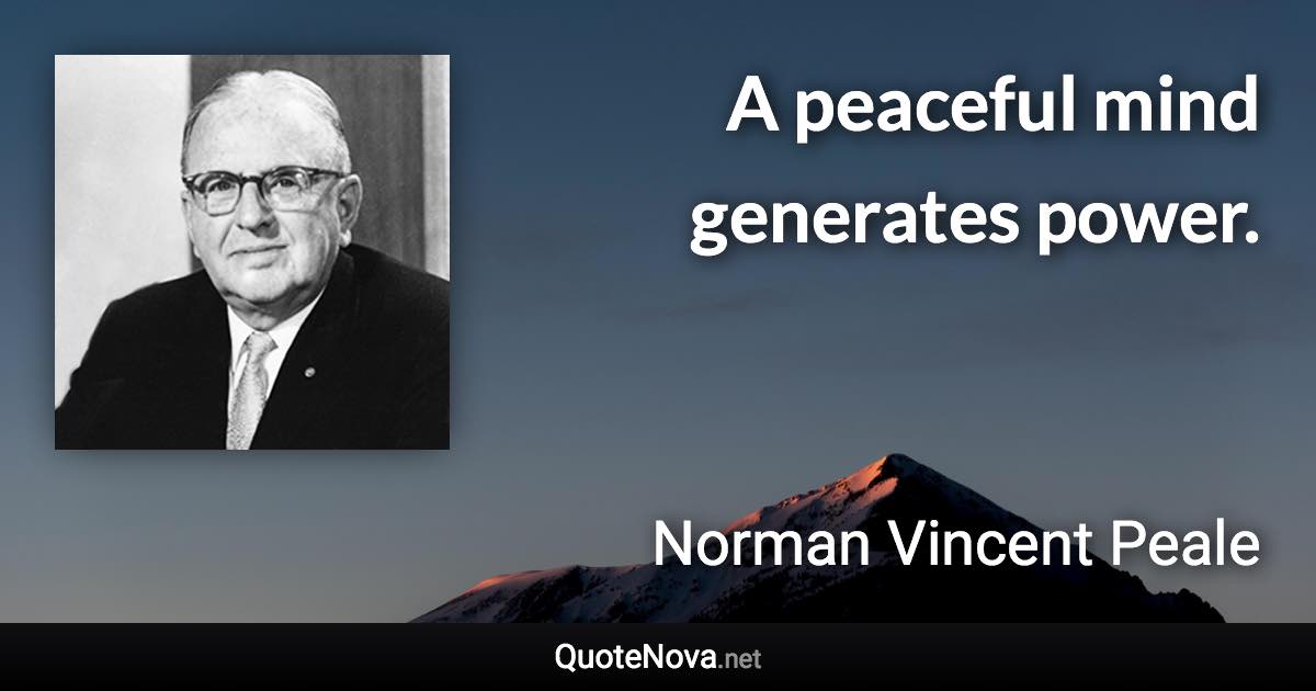 A peaceful mind generates power. - Norman Vincent Peale quote