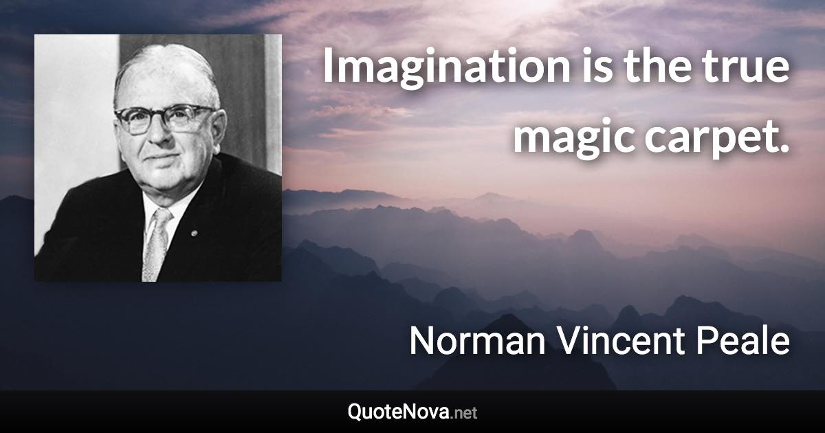 Imagination is the true magic carpet. - Norman Vincent Peale quote