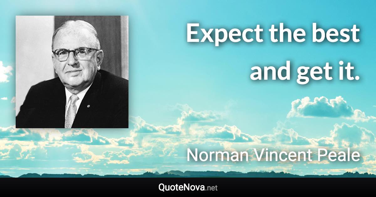 Expect the best and get it. - Norman Vincent Peale quote