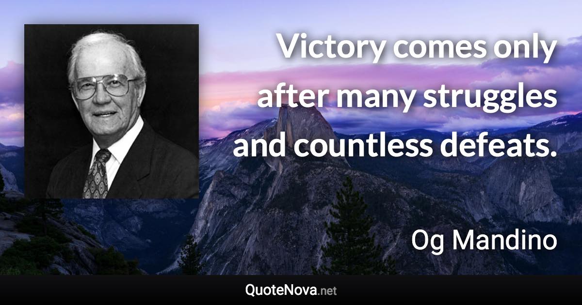 Victory comes only after many struggles and countless defeats. - Og Mandino quote