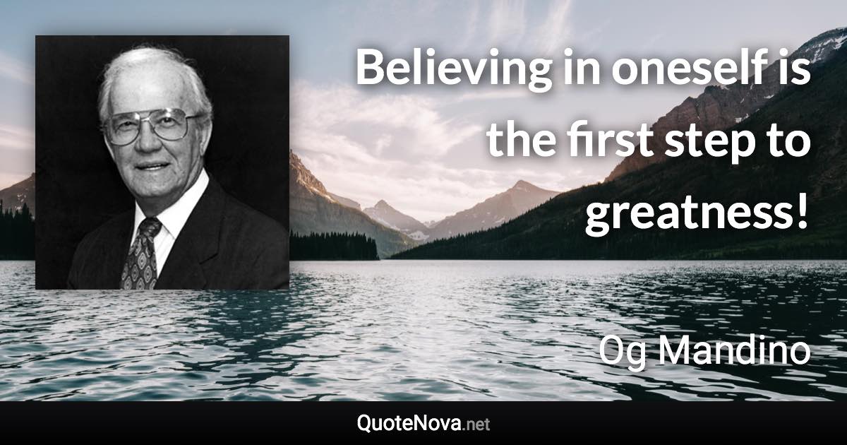 Believing in oneself is the first step to greatness! - Og Mandino quote