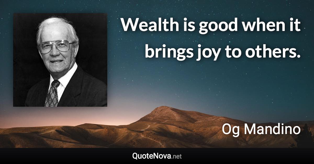 Wealth is good when it brings joy to others. - Og Mandino quote