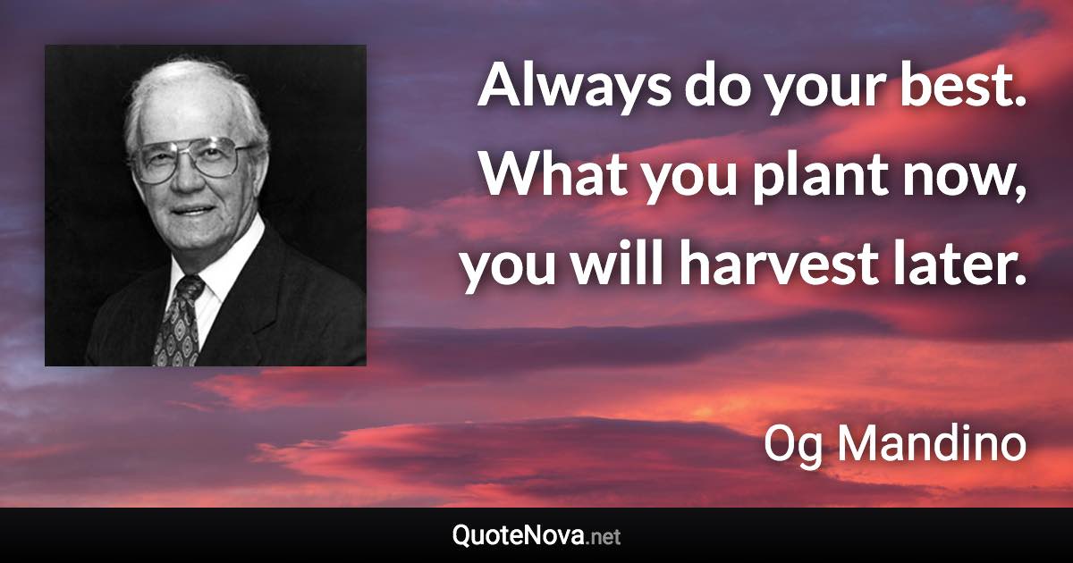 Always do your best. What you plant now, you will harvest later. - Og Mandino quote