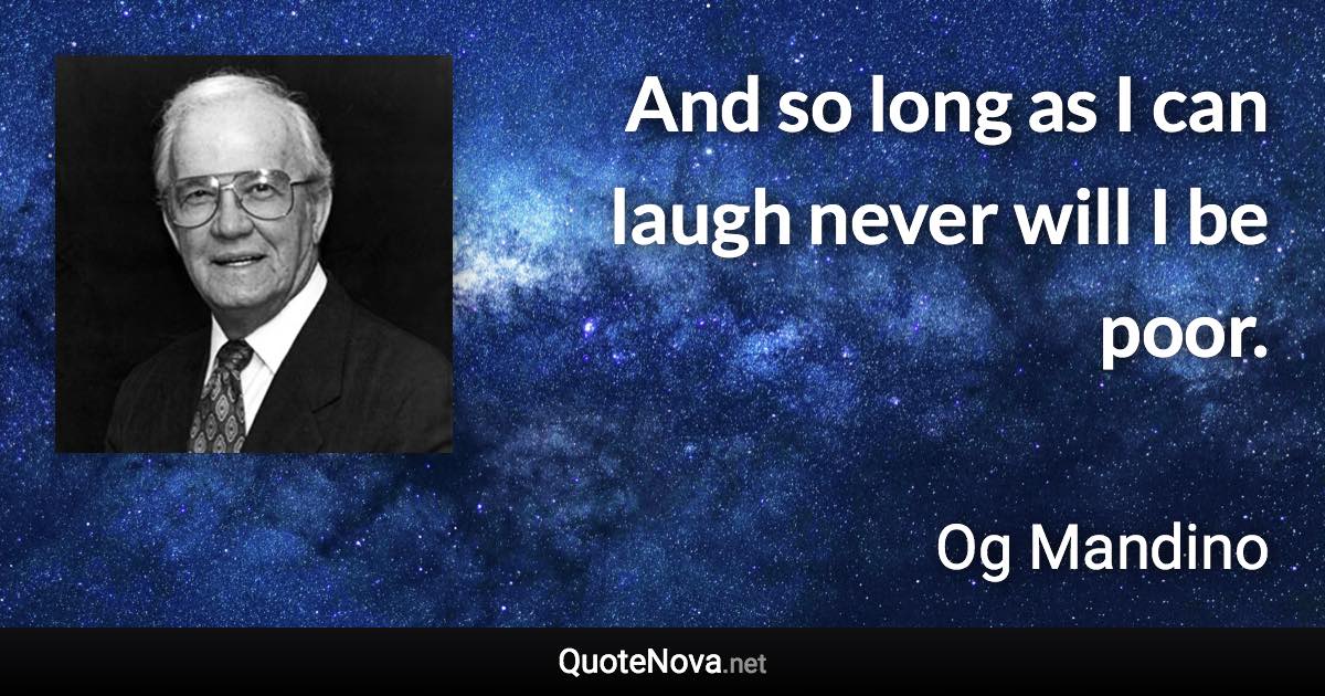 And so long as I can laugh never will I be poor. - Og Mandino quote