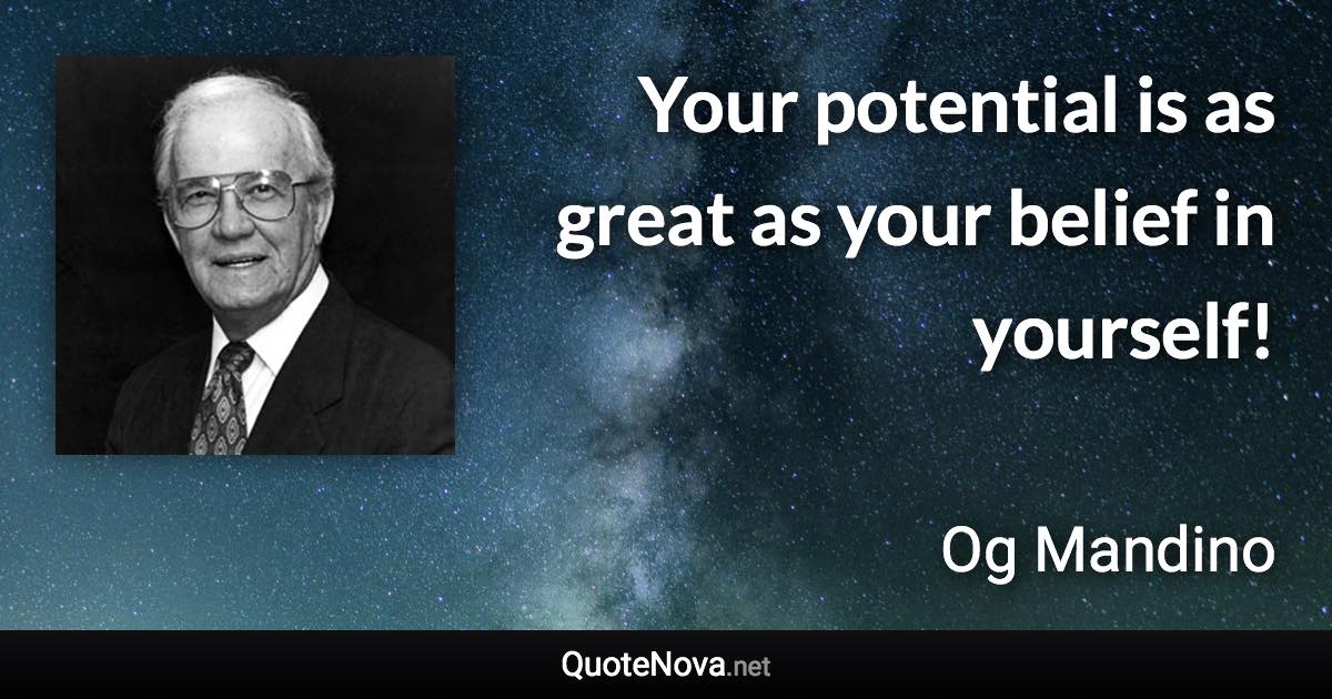 Your potential is as great as your belief in yourself! - Og Mandino quote