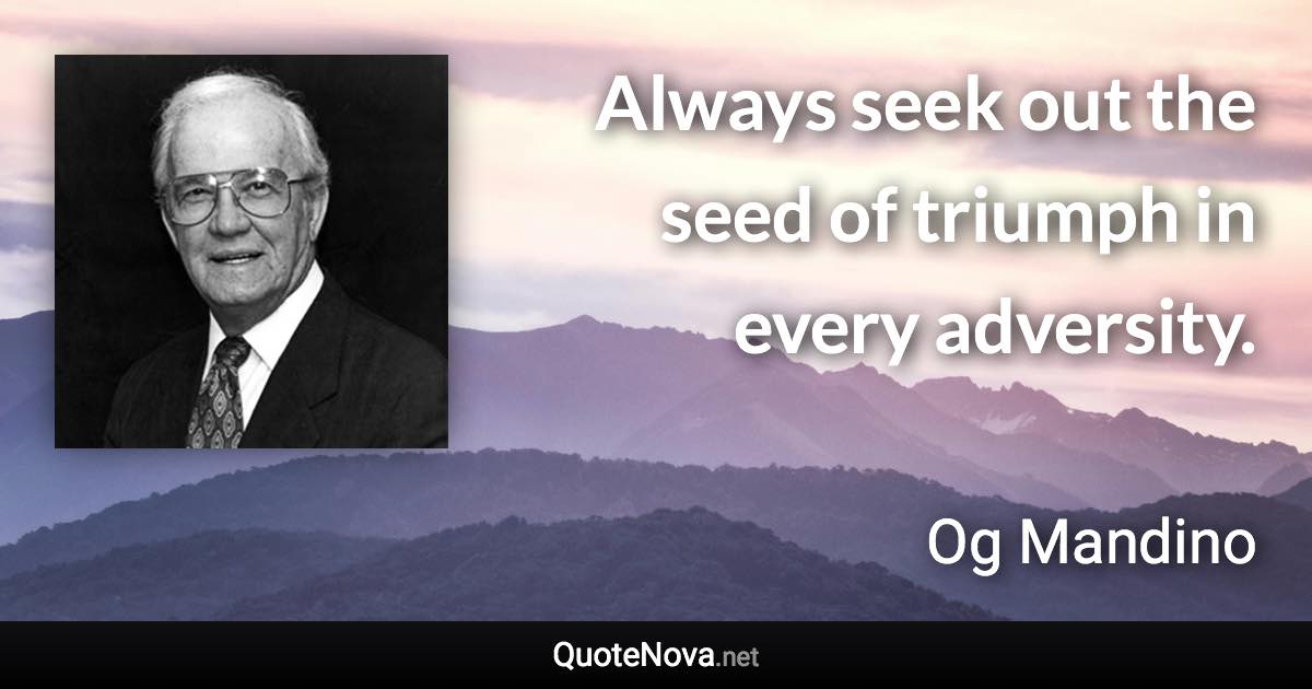 Always seek out the seed of triumph in every adversity. - Og Mandino quote