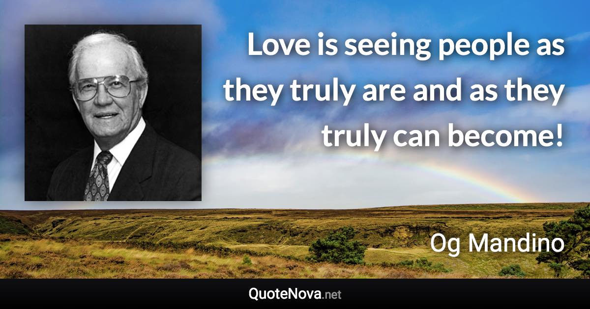 Love is seeing people as they truly are and as they truly can become! - Og Mandino quote