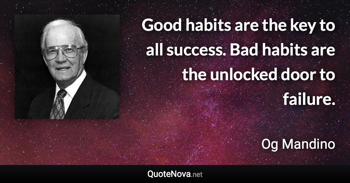 Good habits are the key to all success. Bad habits are the unlocked door to failure. - Og Mandino quote