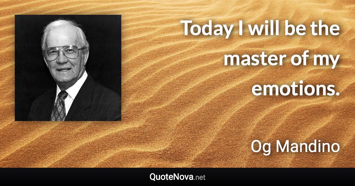 Today I will be the master of my emotions. - Og Mandino quote