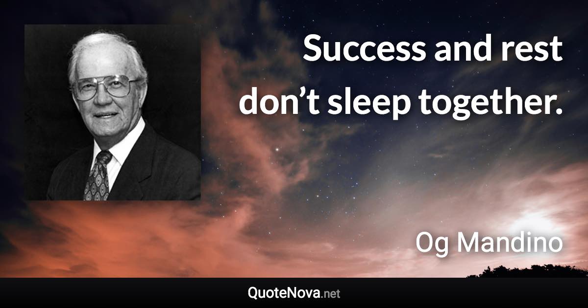 Success and rest don’t sleep together. - Og Mandino quote