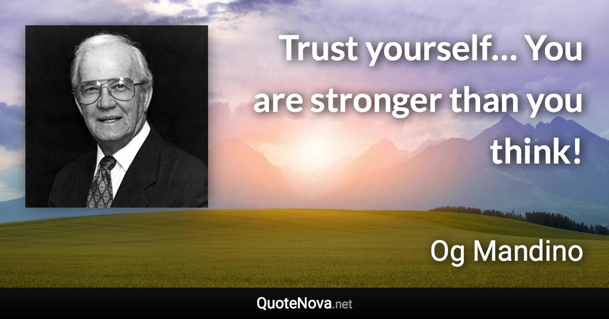 Trust yourself… You are stronger than you think! - Og Mandino quote
