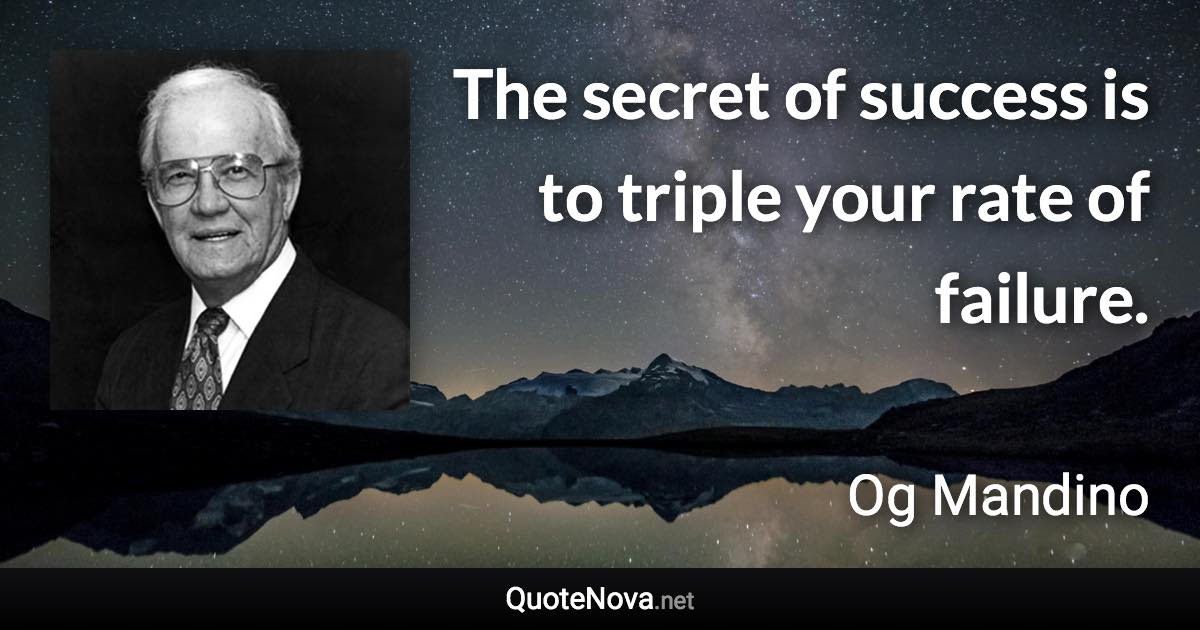 The secret of success is to triple your rate of failure. - Og Mandino quote