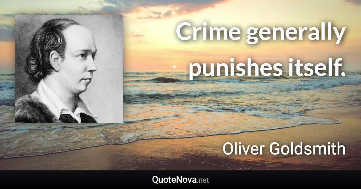 Crime generally punishes itself. - Oliver Goldsmith quote