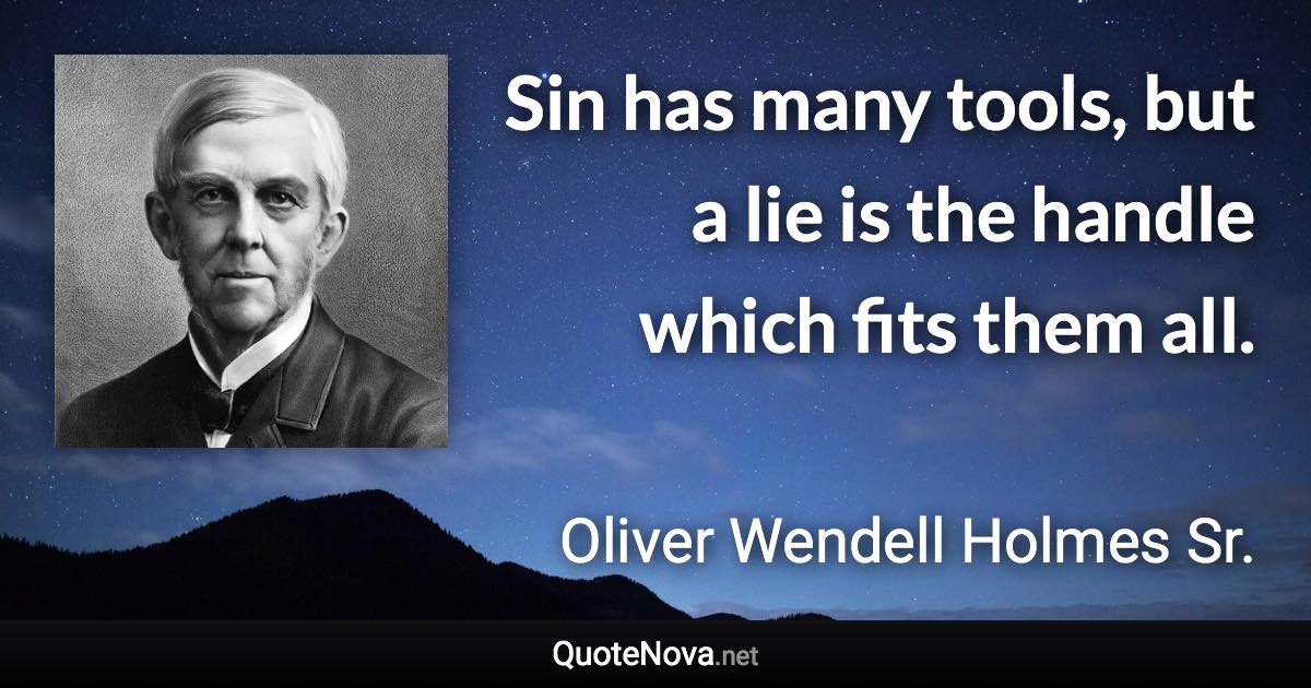 Sin has many tools, but a lie is the handle which fits them all. - Oliver Wendell Holmes Sr. quote