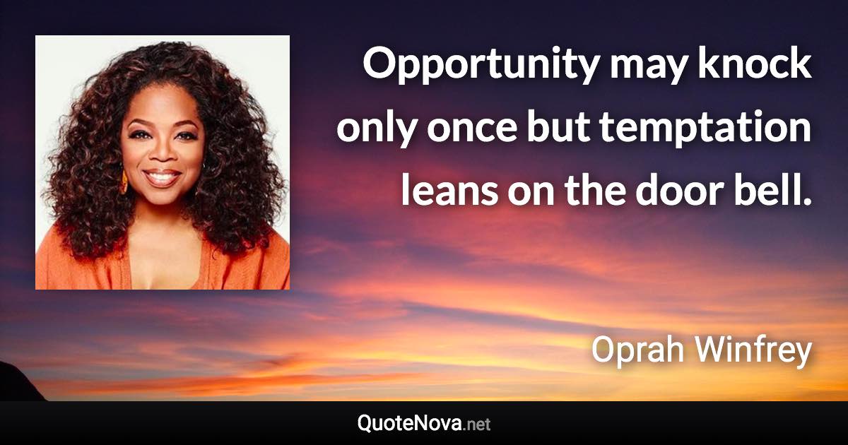 Opportunity may knock only once but temptation leans on the door bell. - Oprah Winfrey quote