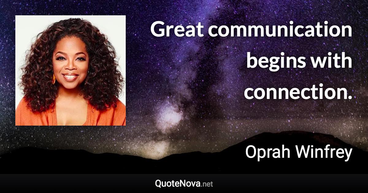 Great communication begins with connection. - Oprah Winfrey quote