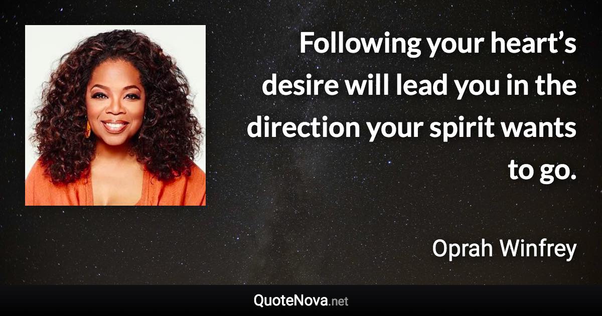 Following your heart’s desire will lead you in the direction your spirit wants to go. - Oprah Winfrey quote