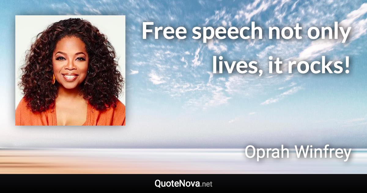 Free speech not only lives, it rocks! - Oprah Winfrey quote
