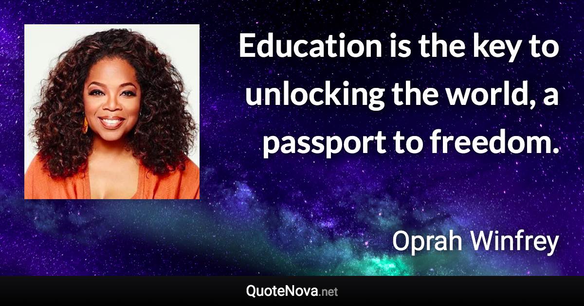 Education is the key to unlocking the world, a passport to freedom. - Oprah Winfrey quote