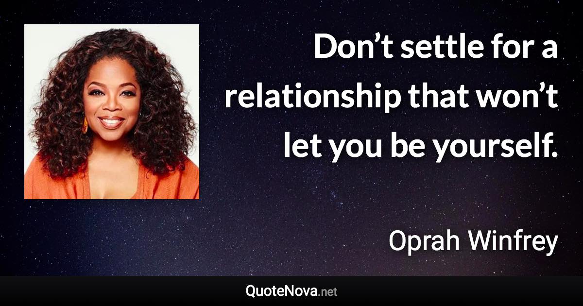 Don’t settle for a relationship that won’t let you be yourself. - Oprah Winfrey quote