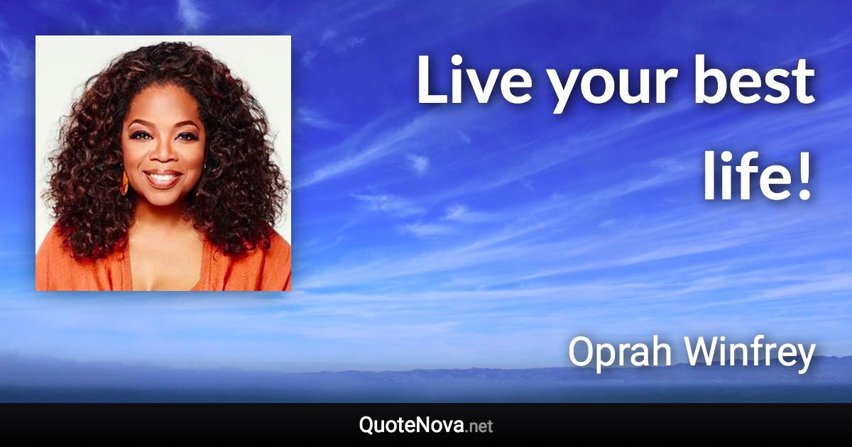 Live your best life! - Oprah Winfrey quote