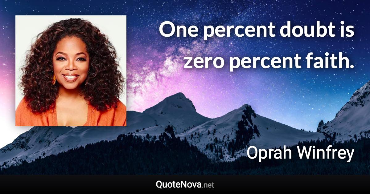 One percent doubt is zero percent faith. - Oprah Winfrey quote