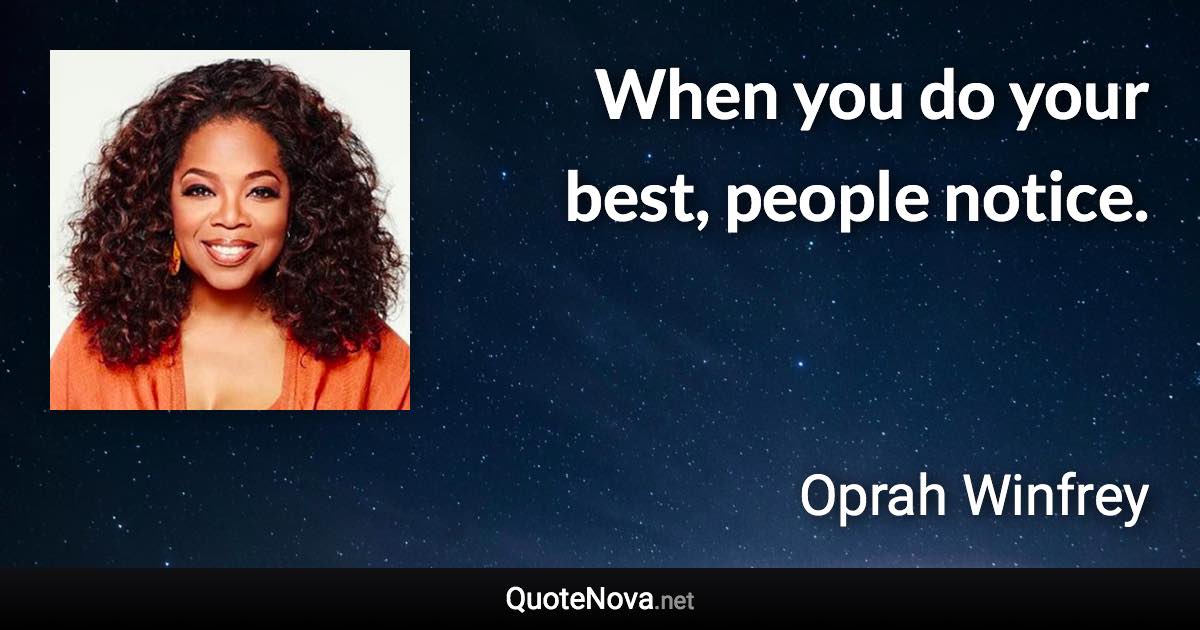 When you do your best, people notice. - Oprah Winfrey quote