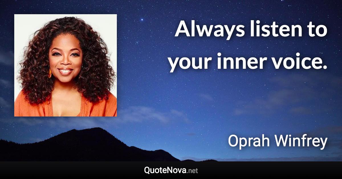 Always listen to your inner voice. - Oprah Winfrey quote