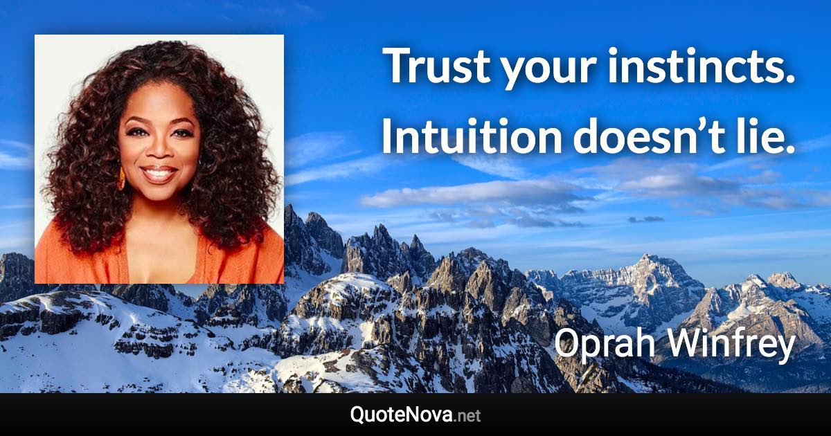 Trust your instincts. Intuition doesn’t lie. - Oprah Winfrey quote