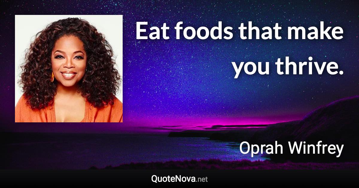 Eat foods that make you thrive. - Oprah Winfrey quote