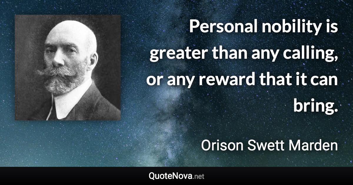 Personal nobility is greater than any calling, or any reward that it can bring. - Orison Swett Marden quote