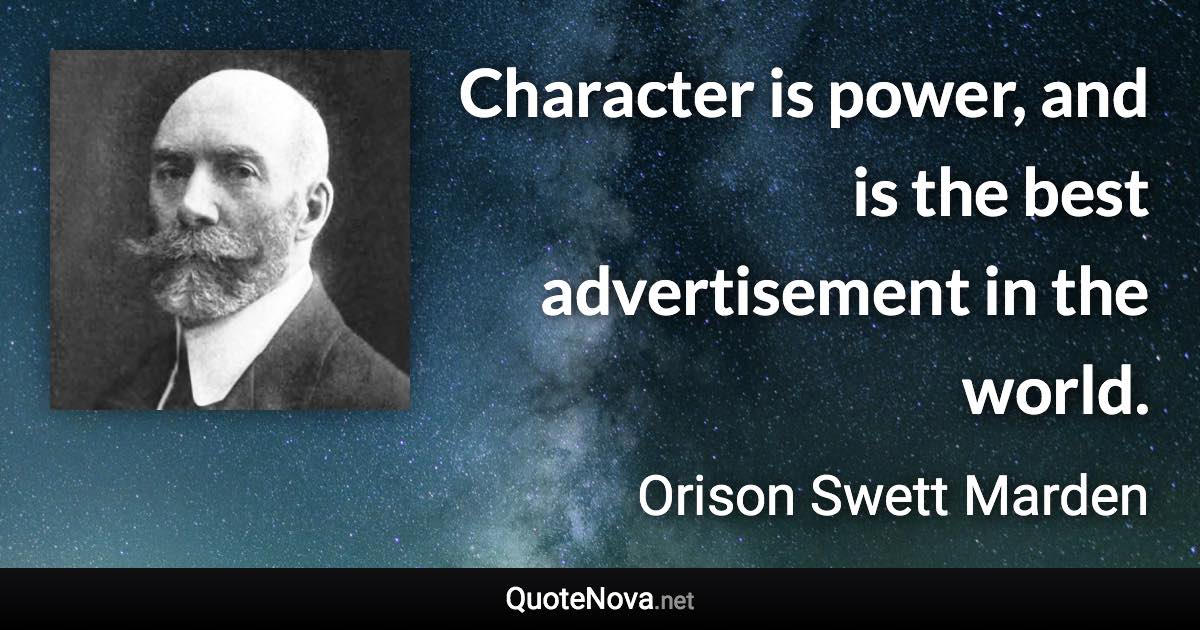 Character is power, and is the best advertisement in the world. - Orison Swett Marden quote