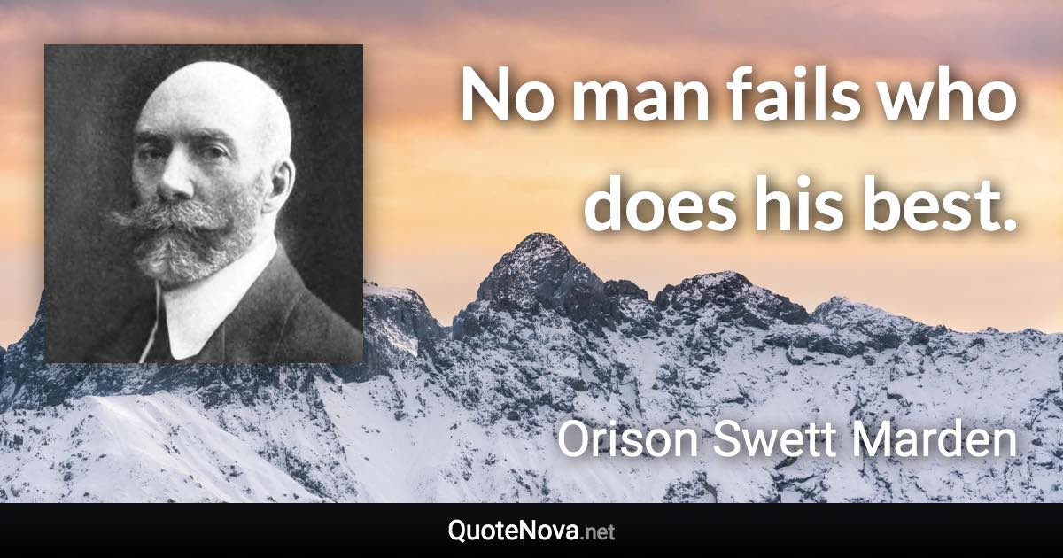 No man fails who does his best. - Orison Swett Marden quote