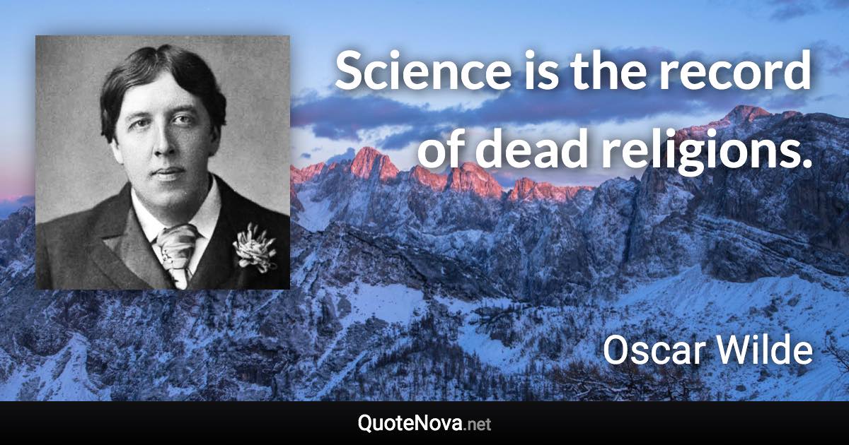 Science is the record of dead religions. - Oscar Wilde quote