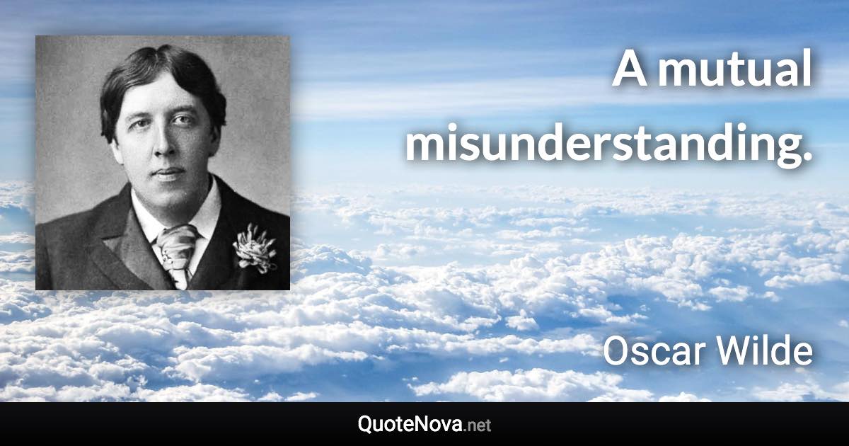 A mutual misunderstanding. - Oscar Wilde quote