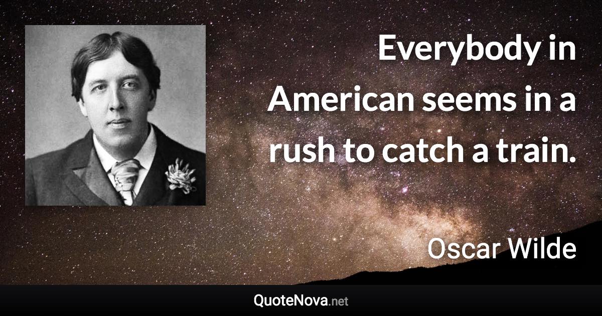 Everybody in American seems in a rush to catch a train. - Oscar Wilde quote