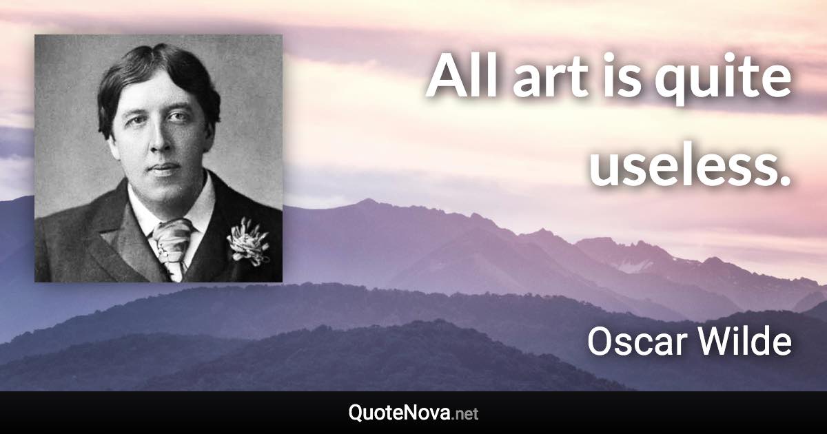 All art is quite useless. - Oscar Wilde quote