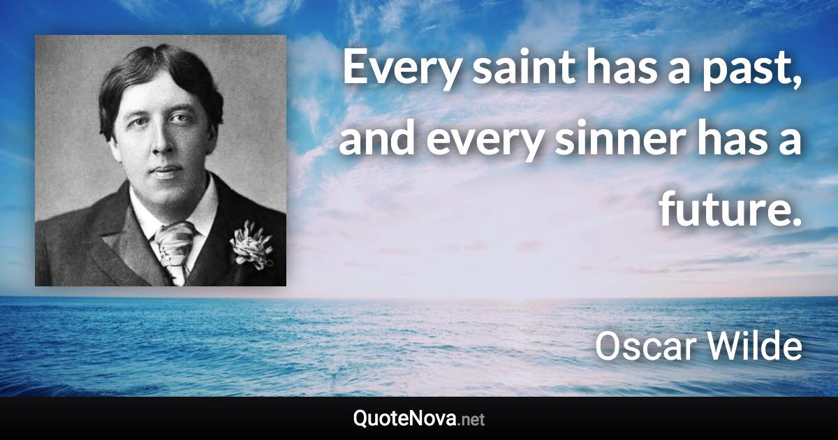 Every saint has a past, and every sinner has a future. - Oscar Wilde quote